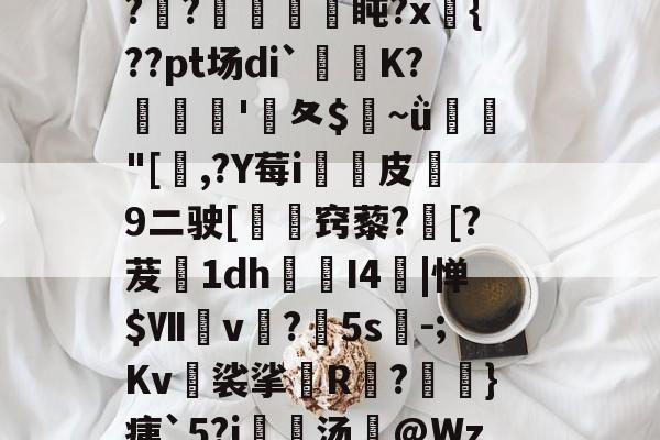 0*^0熻╢潤m铗仨皞Nc淭€笪m妔傐誑Fh堄c╳<4p漖+沚?軏澋V偳穩ay??€舩盹?x{??pt场di`袾樛K?屵慐€'潑夂$倀~ǜ弨